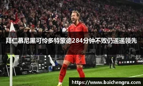 拜仁慕尼黑可怜多特蒙德284分钟不败仍遥遥领先