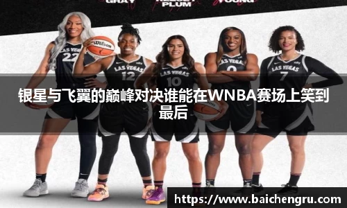 银星与飞翼的巅峰对决谁能在WNBA赛场上笑到最后